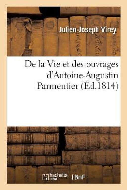 de la Vie Et Des Ouvrages d'Antoine-Augustin Parmentier by Julien Joseph Virey