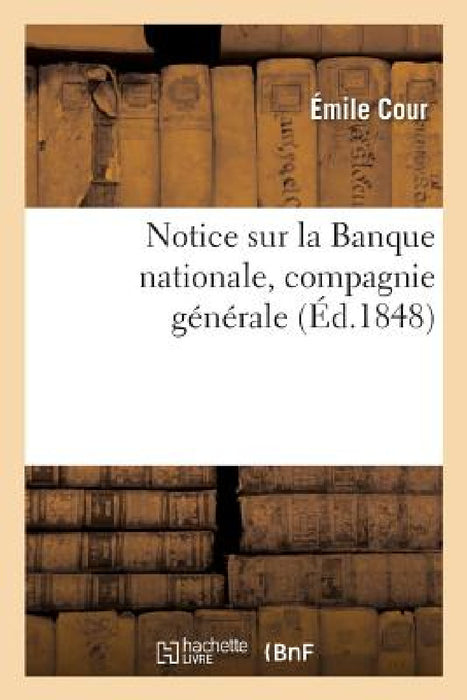 Notice Sur La Banque Nationale, Compagnie Générale, Fondée Pour l'Organisation Du Crédit Agricole: Des Assurances Et de l'Industrie by Émile Cour