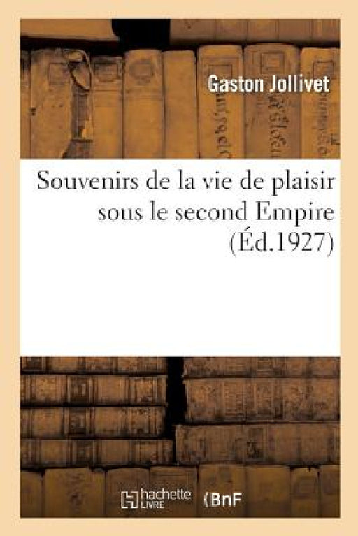 Souvenirs de la Vie de Plaisir Sous Le Second Empire by Gaston Jollivet