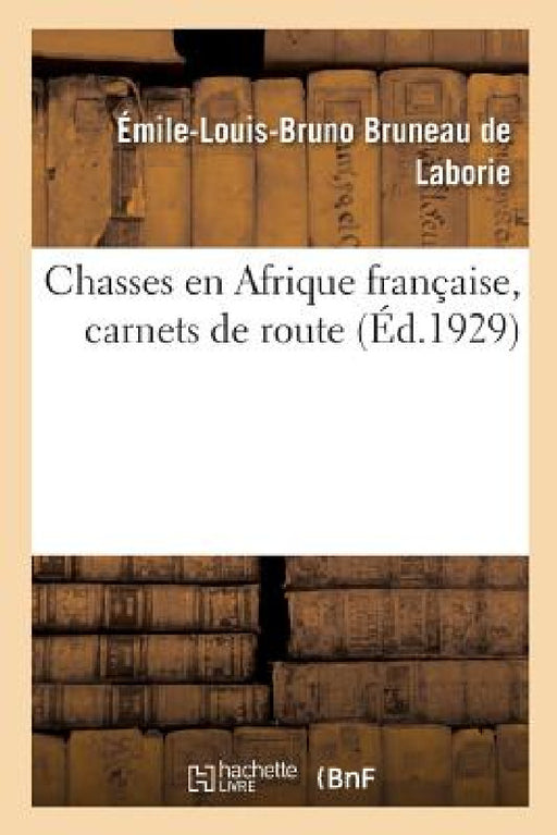 Chasses En Afrique Française, Carnets de Route by Émile-Louis-Bruno Bruneau de Laborie