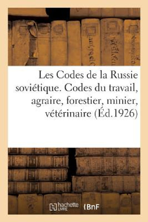 Les Codes de la Russie Soviétique. Tome II. Code Du Travail. Code Agraire. Code Forestier: Code Minier. Code Vétérinaire by Collectif