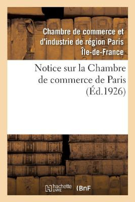 Notice Sur La Chambre de Commerce de Paris by Chambre de Commerce