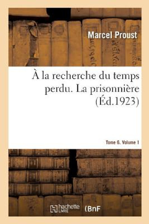 À La Recherche Du Temps Perdu. La Prisonnière. Tome 6. Volume 1 by Marcel Proust