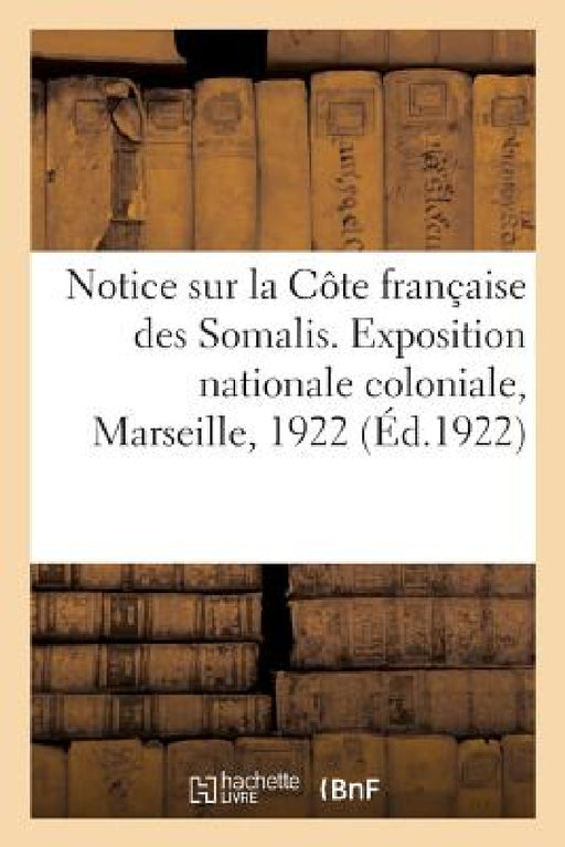 Notice Illustrée Sur La Côte Française Des Somalis. Exposition Nationale Coloniale, Marseille, 1922 by Collectif