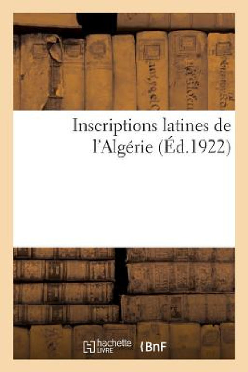 Inscriptions Latines de l'Algérie by Collectif