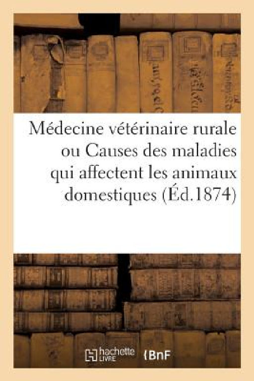 Médecine Vétérinaire Rurale, Ou Étude Des Causes Des Maladies Qui Affectent Les Animaux Domestiques: Suivie d'Un Formulaire Pharmaceutique by Collectif