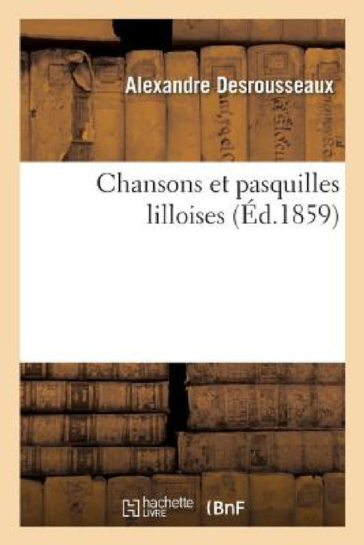 Chansons Et Pasquilles Lilloises by Alexandre Desrousseaux, Edouard-Joseph Boldoduc