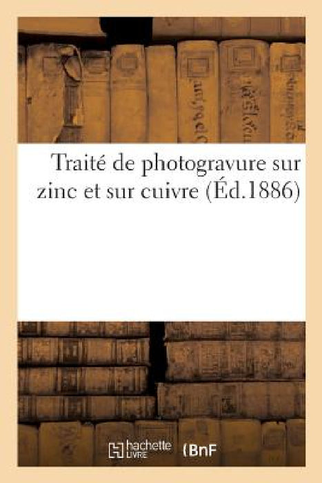 Traité de Photogravure Sur Zinc Et Sur Cuivre by Théophile Geymet