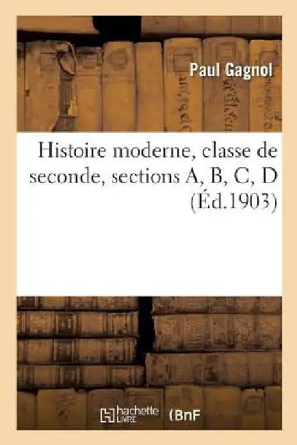 Histoire Moderne, Classe de Seconde, Sections A, B, C, D by Paul Gagnol