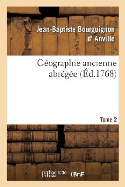 Géographie Ancienne Abrégée. Tome 2 by Jean-Baptiste Bourguignon D' Anville