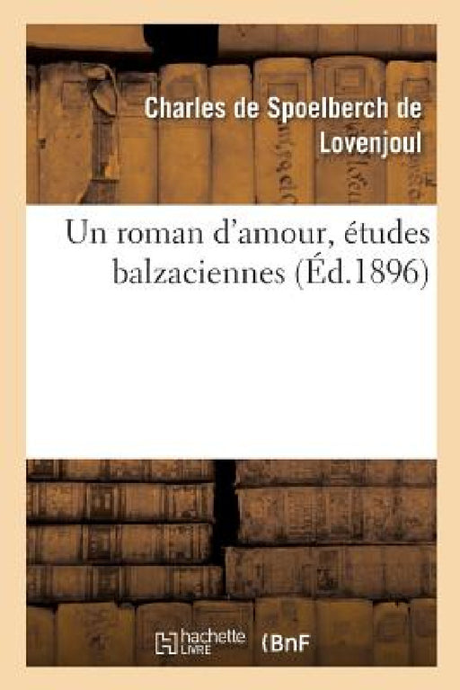 Un roman d'amour, études balzaciennes by Charles de Spoelberch de Lovenjoul