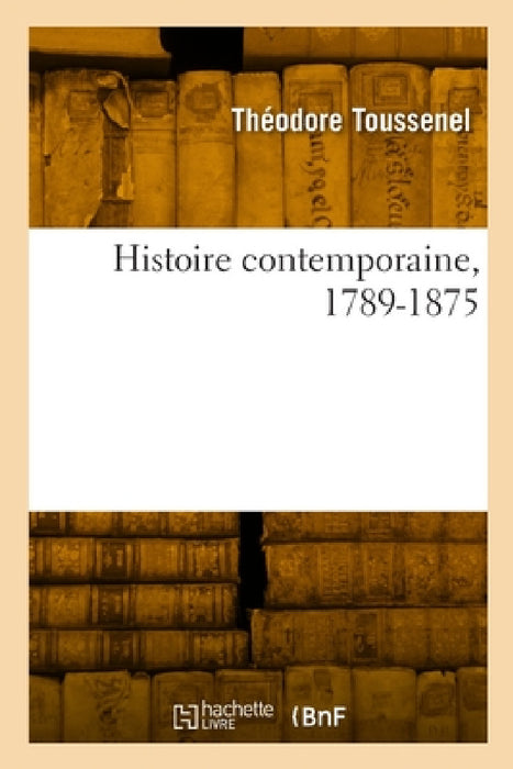 Histoire Contemporaine, 1789-1875 by Théodore Toussenel