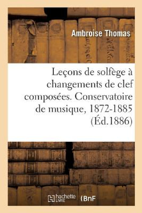 Leçons de Solfège À Changements de Clef Composées. Conservatoire de Musique, 1872-1885: Edition Populaire Sans Accompagnement by Ambroise Thomas