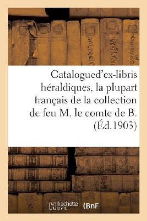 Catalogued'ex-Libris Héraldiques, La Plupart Français de la Collection de Feu M. Le Comte de B. by Loÿs Delteil