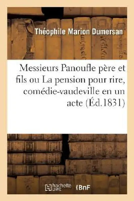Messieurs Panoufle Père Et Fils Ou La Pension Pour Rire, Comédie-Vaudeville En Un Acte by Théophile Marion Dumersan