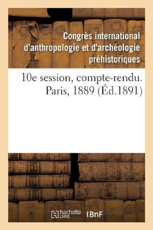 10e Session, Compte-Rendu. Paris, 1889 by Congrès International d'Anthropologie Et
