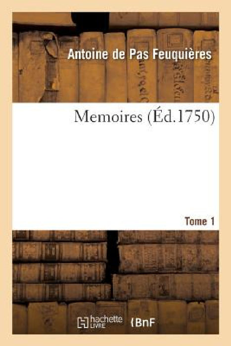 Memoires. Tome 1: Maximes Sur La Guerre Et Application Des Exemples Aux Maximes by Antoine de Pas Feuquières