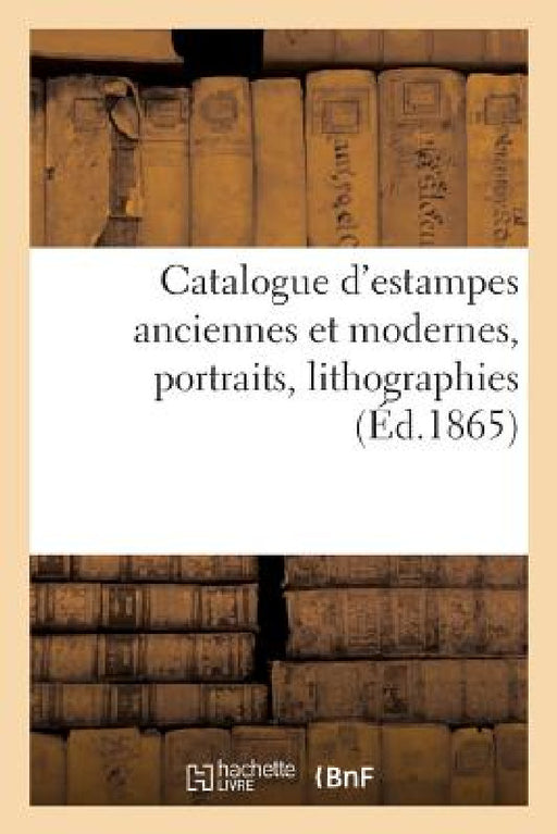 Catalogue d'Estampes Anciennes Et Modernes, Portraits, Lithographies by Jean-Eugène Vignères