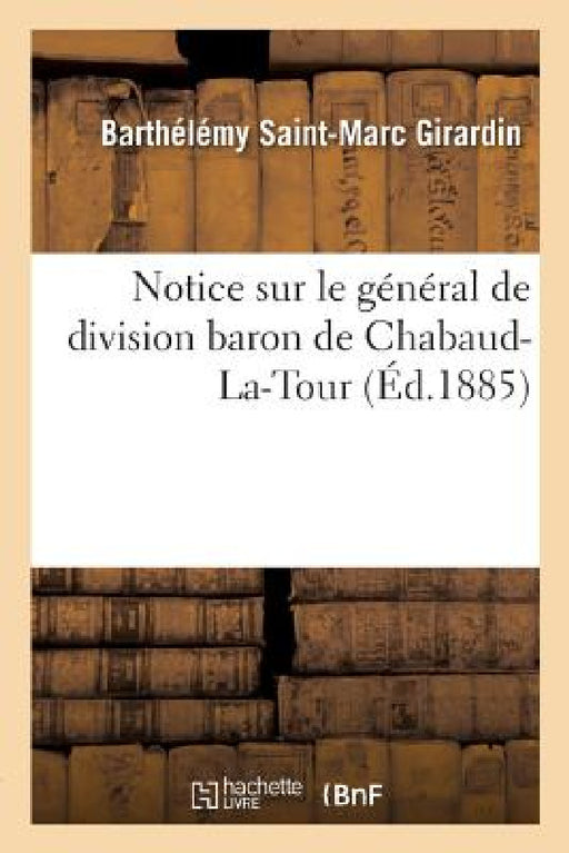 Notice Sur Le Général de Division Baron de Chabaud-La-Tour by Barthélémy Saint-Marc Girardin