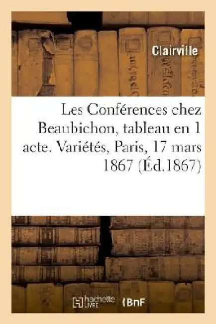 Les Conférences Chez Beaubichon, Tableau En 1 Acte. Variétés, Paris, 17 Mars 1867 by Clairville