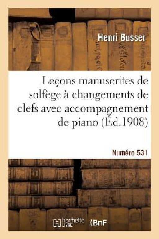 Leçons Manuscrites de Solfège À Changements de Clefs Avec Accompagnement de Piano: Édition B Voix d'Hommes, En 2 Livres. Numéro 531 by Busser-H