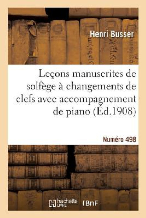 Leçons Manuscrites de Solfège À Changements de Clefs Avec Accompagnement de Piano: Édition B Voix d'Hommes, En 2 Livres. Numéro 498 by Louis Fuzelier