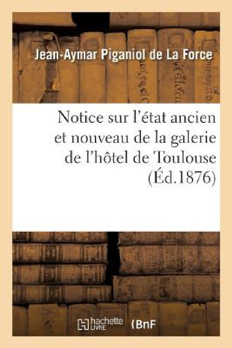 Notice Sur l'État Ancien Et Nouveau de la Galerie de l'Hôtel de Toulouse by Banque de France