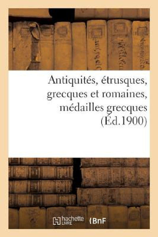 Antiquités, Étrusques, Grecques Et Romaines, Médailles Grecques by Félix-Bienaimé Feuardent