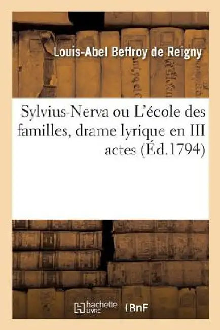 Sylvius-Nerva Ou l'École Des Familles, Drame Lyrique En III Actes by Louis-Abel Beffroy de Reigny