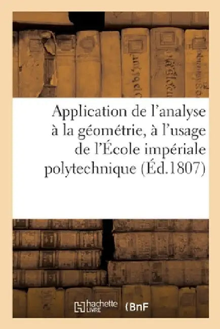 Application de l'Analyse À La Géométrie, À l'Usage de l'École Impériale Polytechnique by Collectif