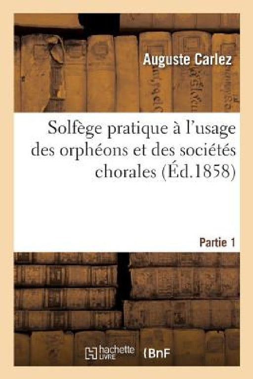 Solfège Pratique À l'Usage Des Orphéons Et Des Sociétés Chorales. Partie 1 by Auguste Carlez