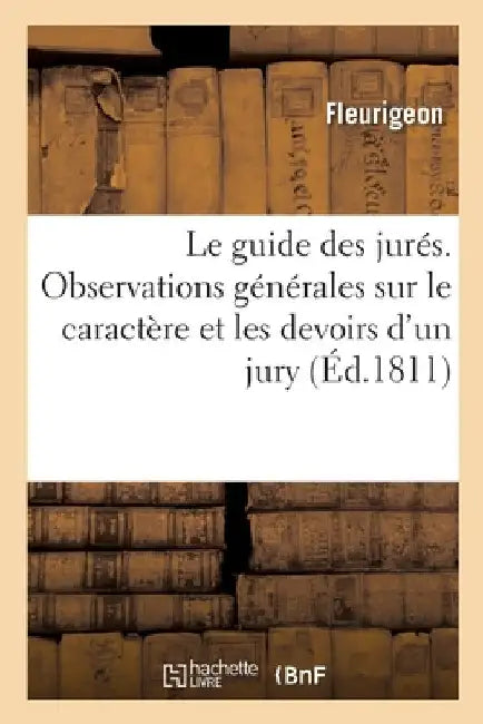 Le Guide Des Jurés, Contenant Des Observations Générales Sur Le Caractère Et Les Devoirs d'Un Jury by Fleurigeon