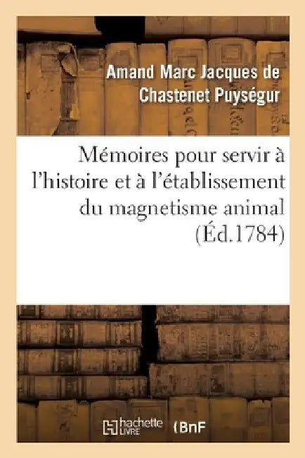 Mémoires Pour Servir À l'Histoire Et À l'Établissement Du Magnetisme Animal by Amand Marc Jacques de Chastenet