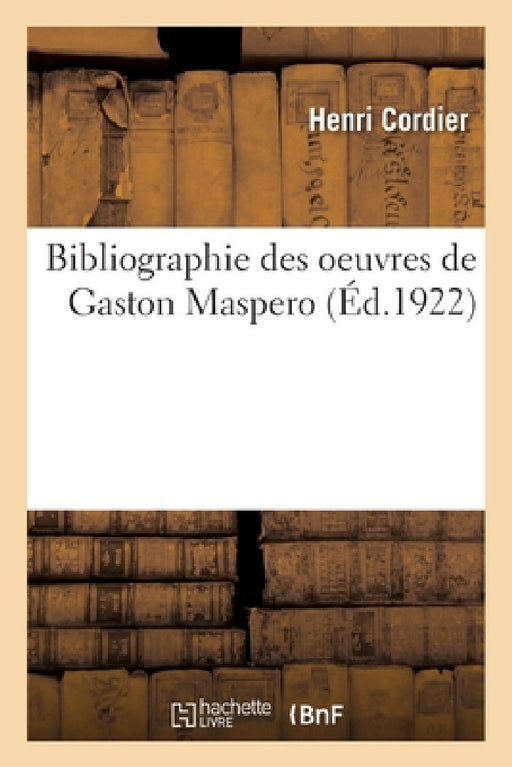 Bibliographie Des Oeuvres de Gaston Maspero by Henri Cordier