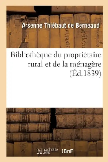 Bibliothèque Du Propriétaire Rural Et de la Ménagère by Arsenne Thiébaut de Berneaud