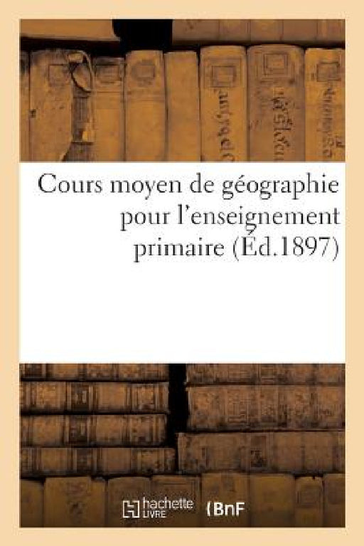 Cours Moyen de Géographie Pour l'Enseignement Primaire by Collectif