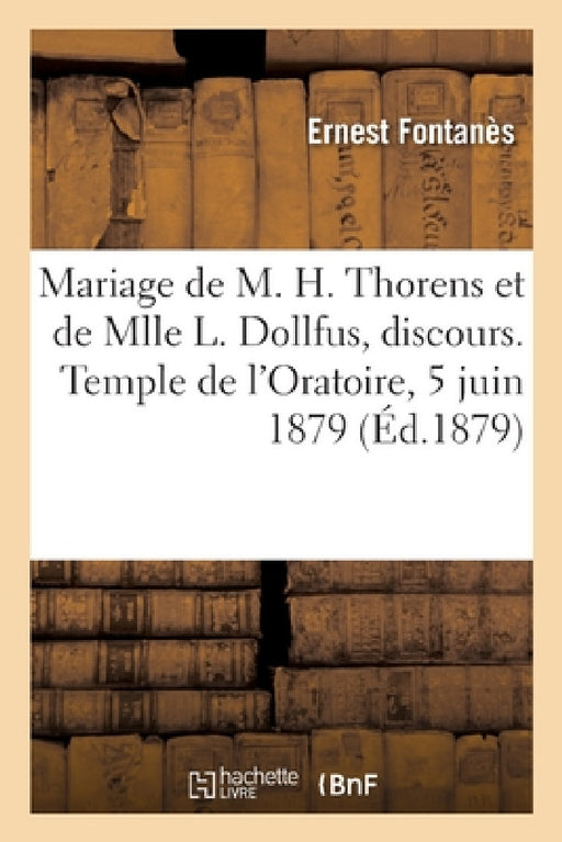 Mariage de M. Henri Thorens Et de Mlle Lilla Dollfus, Discours. Temple de l'Oratoire, 5 Juin 1879 by Ernest Fontanès