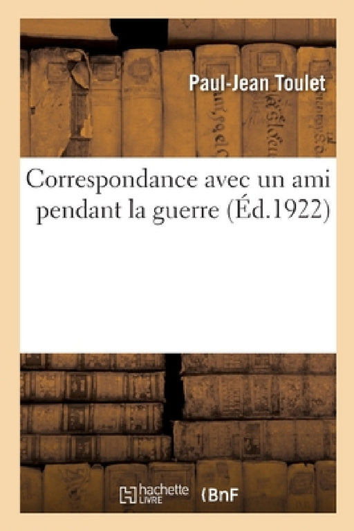 Correspondance Avec Un Ami Pendant La Guerre by Paul-Jean Toulet, René Philipon, Henri Martineau