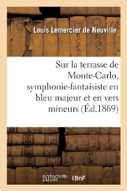 Sur La Terrasse de Monte-Carlo, Symphonie-Fantaisiste En Bleu Majeur Et En Vers Mineurs by Louis Lemercier de Neuville
