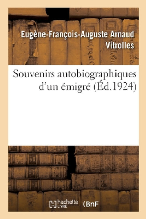 Souvenirs Autobiographiques d'Un Émigré by Eugène-François-Auguste Arnau Vitrolles, Eugène Forgues