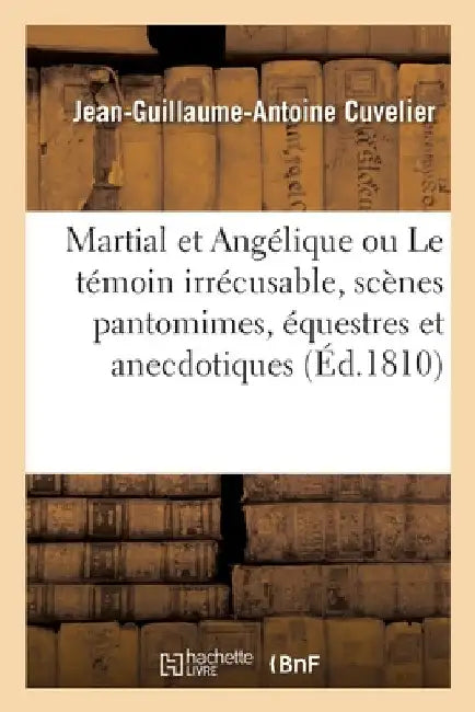 Martial Et Angélique Ou Le Témoin Irrécusable, Scènes Pantomimes, Équestres Et Anecdotiques by Jean-Guillaume-Antoine Cuvelier