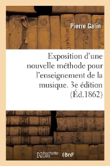 Exposition d'une nouvelle méthode pour l'enseignement de la musique. 3e édition by Galin-P