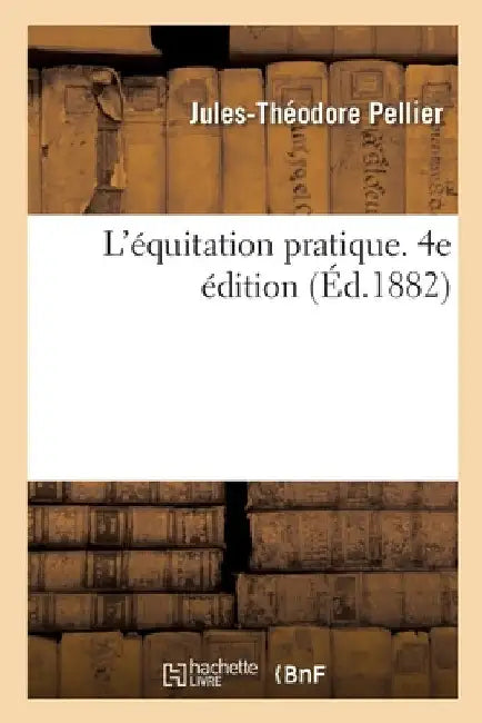 L'Équitation Pratique. 4e Édition by Pellier-J T
