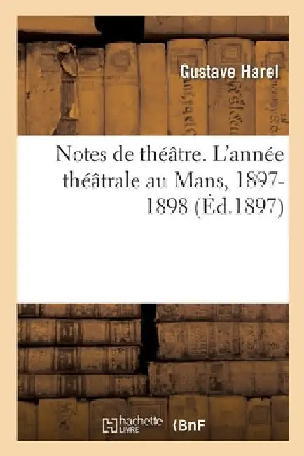 Notes de Théâtre. l'Année Théâtrale Au Mans, 1897-1898 by Harel-G
