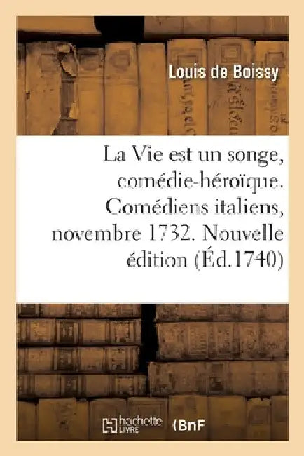 La Vie Est Un Songe, Comédie-Héroïque. Comédiens Italiens, Novembre 1732. Nouvelle Édition by Boissy-L