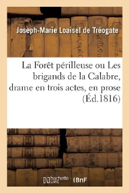 La Forêt périlleuse ou Les brigands de la Calabre, drame en trois actes, en prose. Nouvelle édition by Loaisel de Treogate-J M
