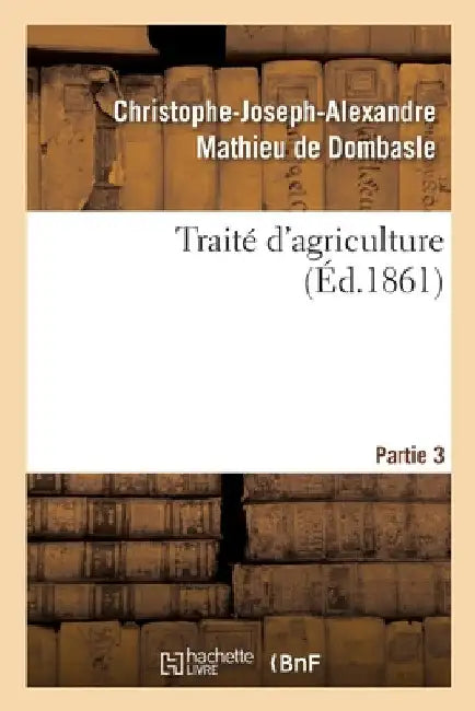 Traité d'Agriculture. Partie 3 by Christophe-Joseph-A Mathieu de Dombasle