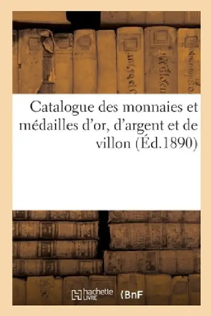 Catalogue Des Monnaies Et Médailles d'Or, d'Argent Et de Villon by Camille Rollin
