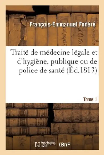 Traité de Médecine Légale Et d'Hygiène, Publique Ou de Police de Santé. Tome 1 by François-Emmanuel Fodéré