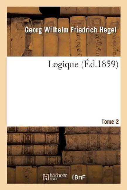 Logique. Tome 2 by Georg Wilhelm Friedr Hegel